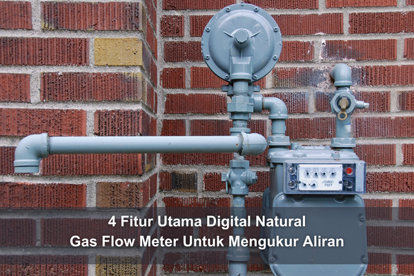 4 Fitur Utama Digital Natural Gas Flow Meter Untuk Mengukur Aliran